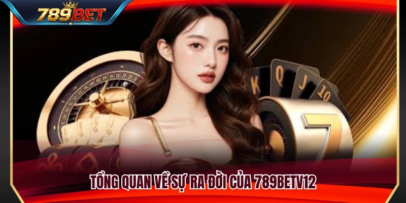 Khái quát về nguồn gốc ra đời của 789BET V12 