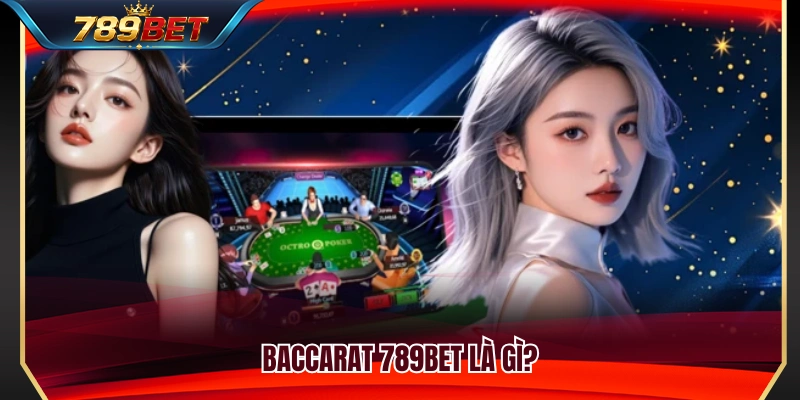 Giới thiệu tổng quan về trò chơi Baccarat 789BET 