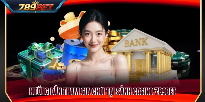 Hướng dẫn truy cập và tham gia trò chơi tại casino 789BET 
