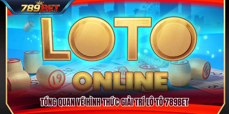 Giới thiệu loại hình cá cược lô tô 789BET 